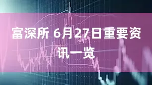 富深所 6月27日重要资讯一览