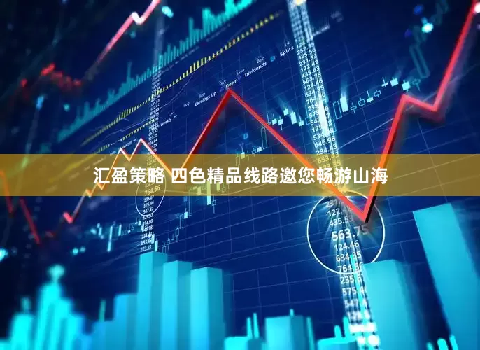 汇盈策略 四色精品线路邀您畅游山海